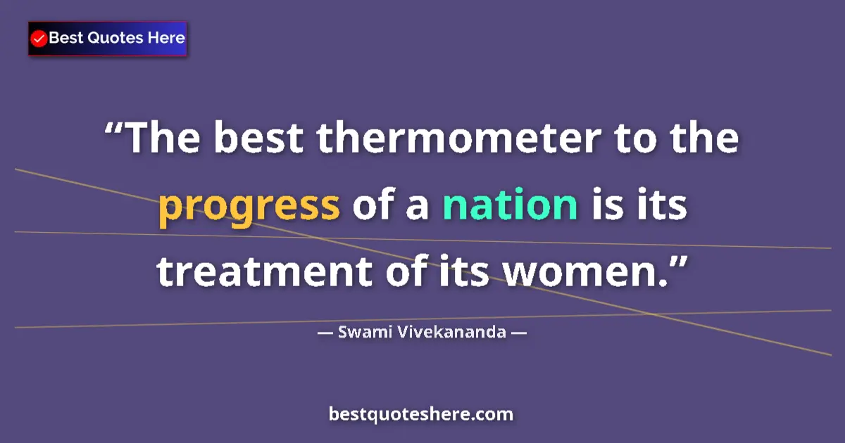 Quote by Swami Vivekananda: The best thermometer to the progress of a nation is its treatment of its women....
