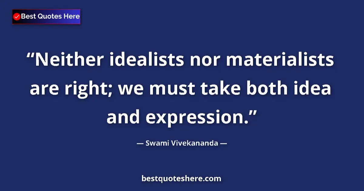 Quote by Swami Vivekananda: Neither idealists nor materialists are right; we m
