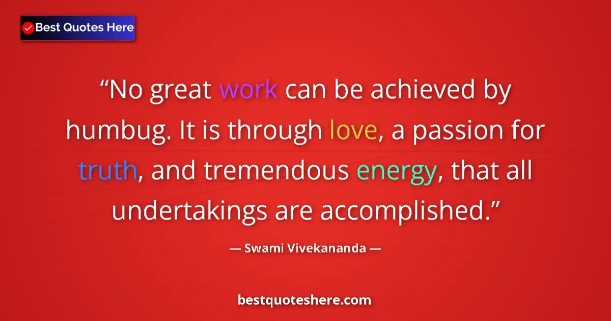 Quote by Swami Vivekananda: No great work can be achieved by humbug. It is thr