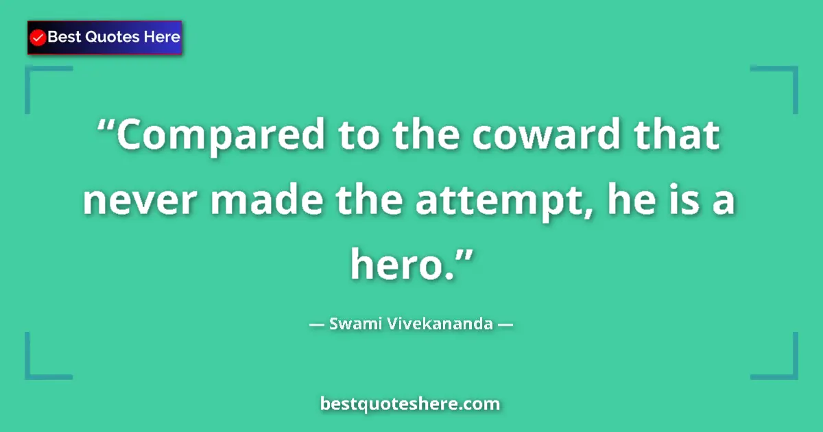 Quote by Swami Vivekananda: Compared to the coward that never made the attempt