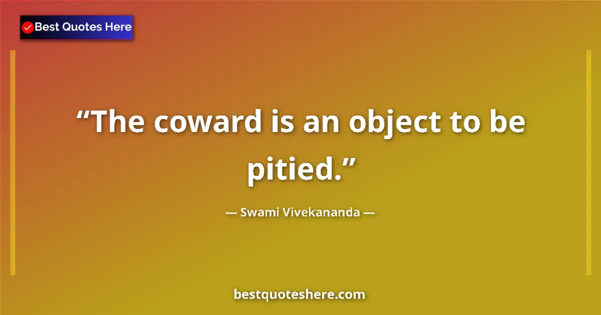 Quote by Swami Vivekananda: The coward is an object to be pitied....