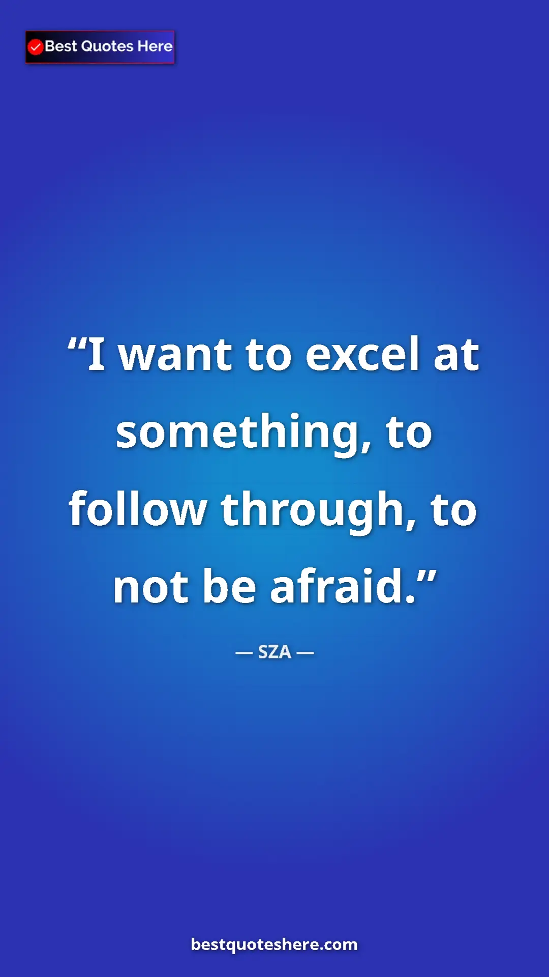 Pinterest quote poster by SZA: "I want to excel at something, to follow through, to not be..."