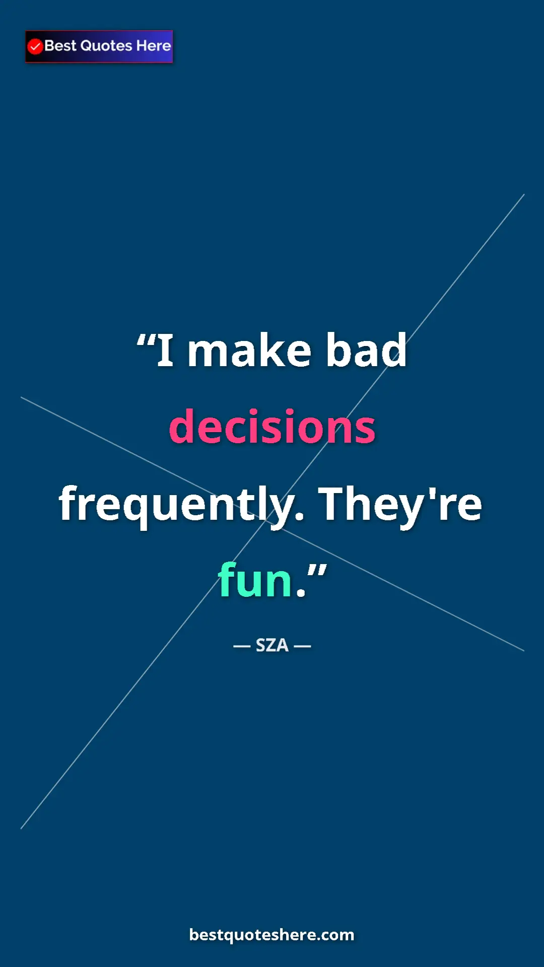 Pinterest quote poster by SZA: "I make bad decisions frequently. They're fun."