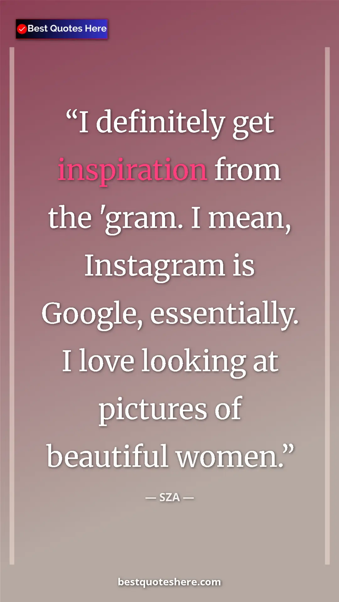 Pinterest quote poster by SZA: "I definitely get inspiration from the 'gram. I mean,..."
