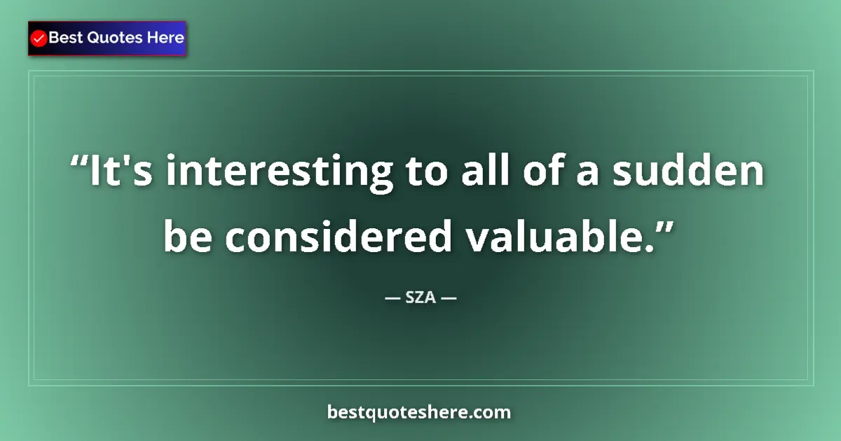 Quote by SZA: It's interesting to all of a sudden be considered 