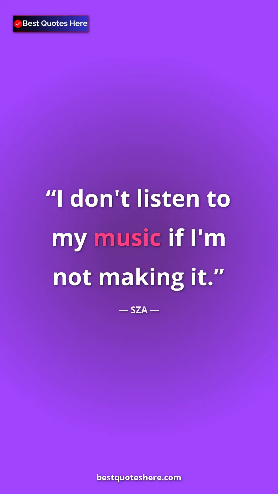 SZA Quote Card: "I don't listen to my music if I'm not making it." Pinterest quote poster by SZA: "I don't listen to my music if I'm not making it."