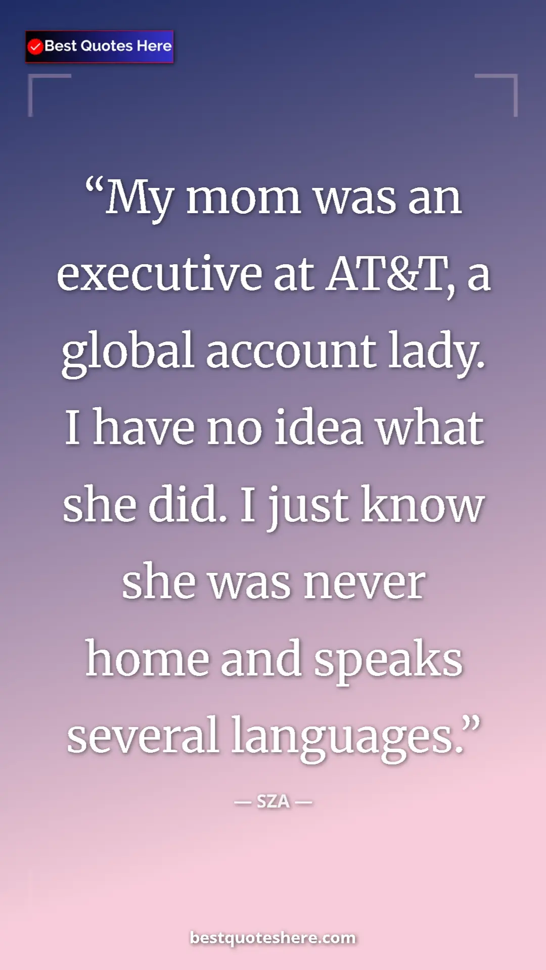 Pinterest quote poster by SZA: "My mom was an executive at AT&T, a global account lady. I..."