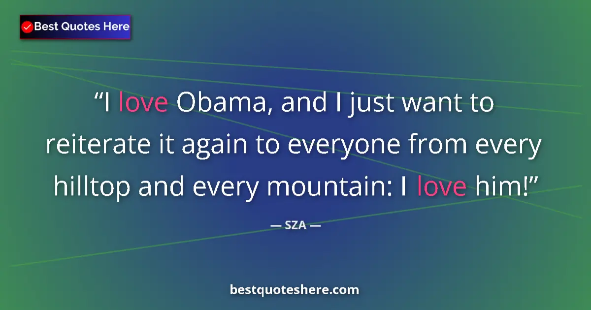 Image for the quote by Sza: I love Obama, and I just want to reiterate it again to everyone from every hilltop and every mountai...