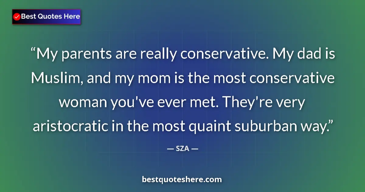 Quote by SZA: My parents are really conservative. My dad is Muslim, and my mom is the most conservative woman you'...