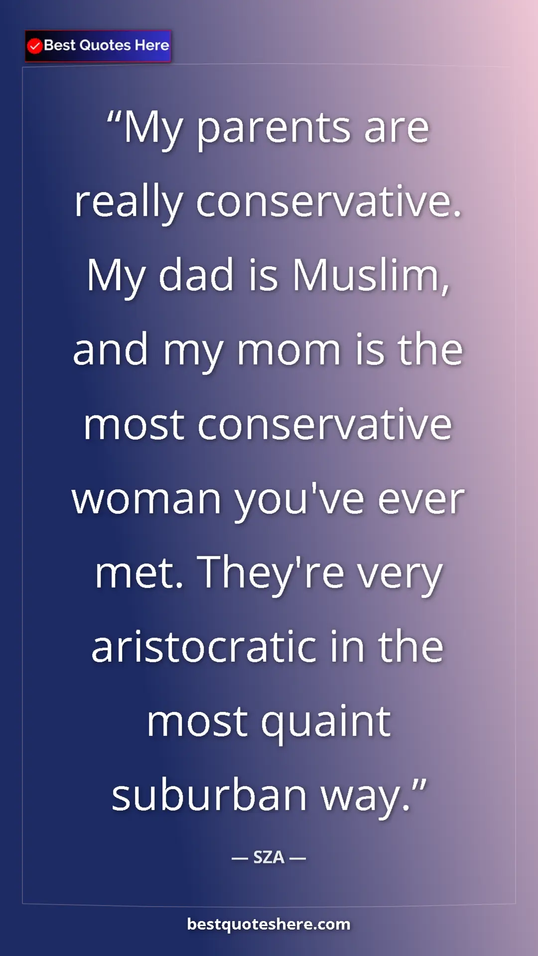 Pinterest quote poster by SZA: "My parents are really conservative. My dad is Muslim, and..."