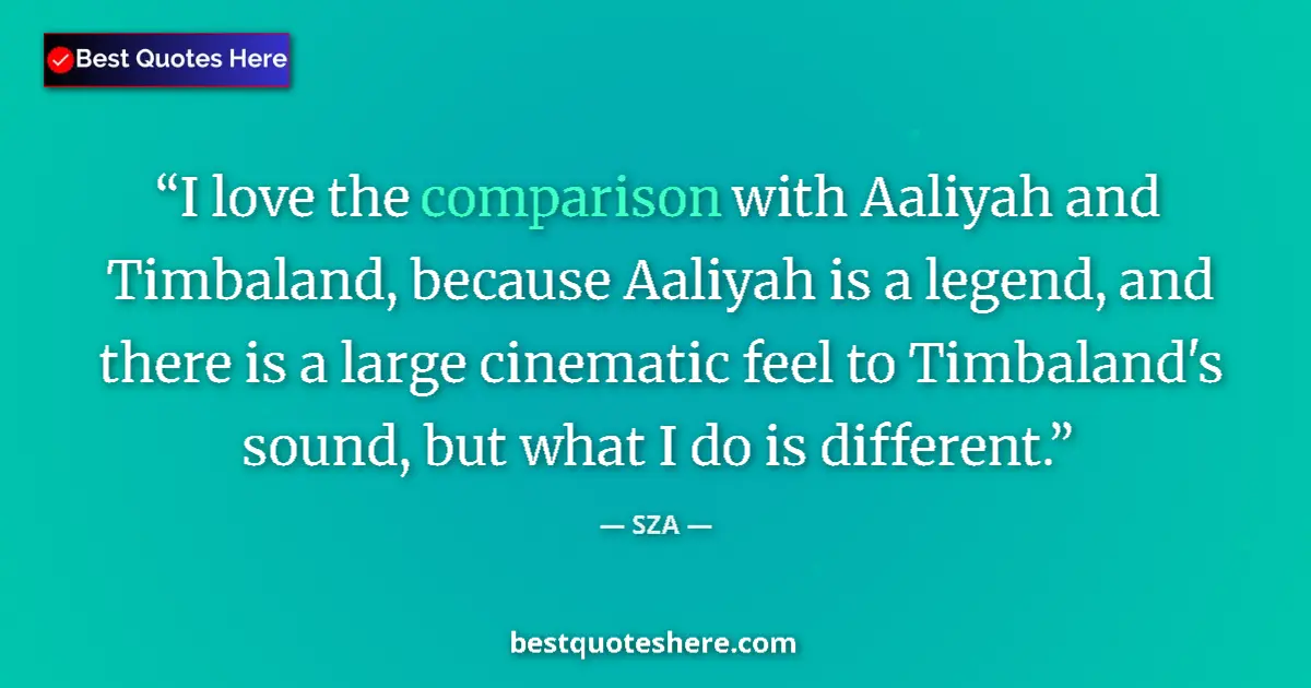 Image for the quote by Sza: I love the comparison with Aaliyah and Timbaland, because Aaliyah is a legend, and there is a large ...