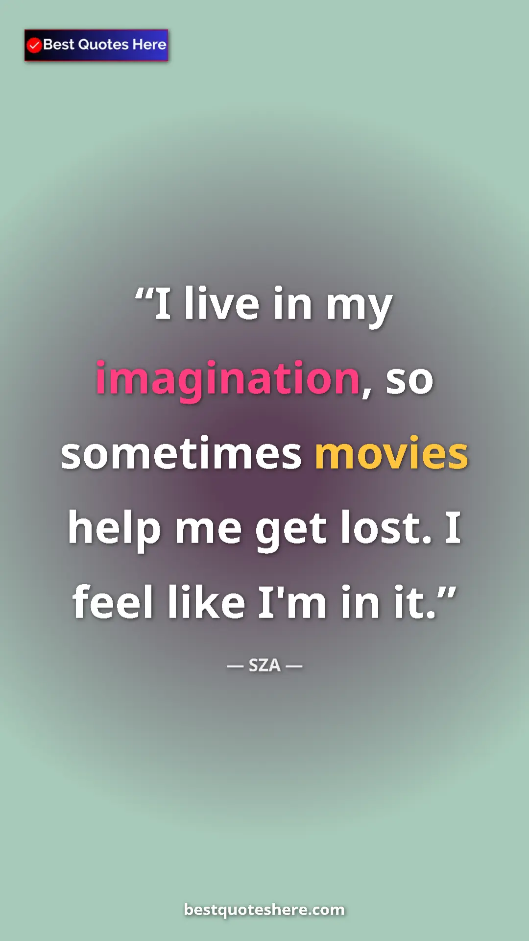 Pinterest quote poster by SZA: "I live in my imagination, so sometimes movies help me get lo"