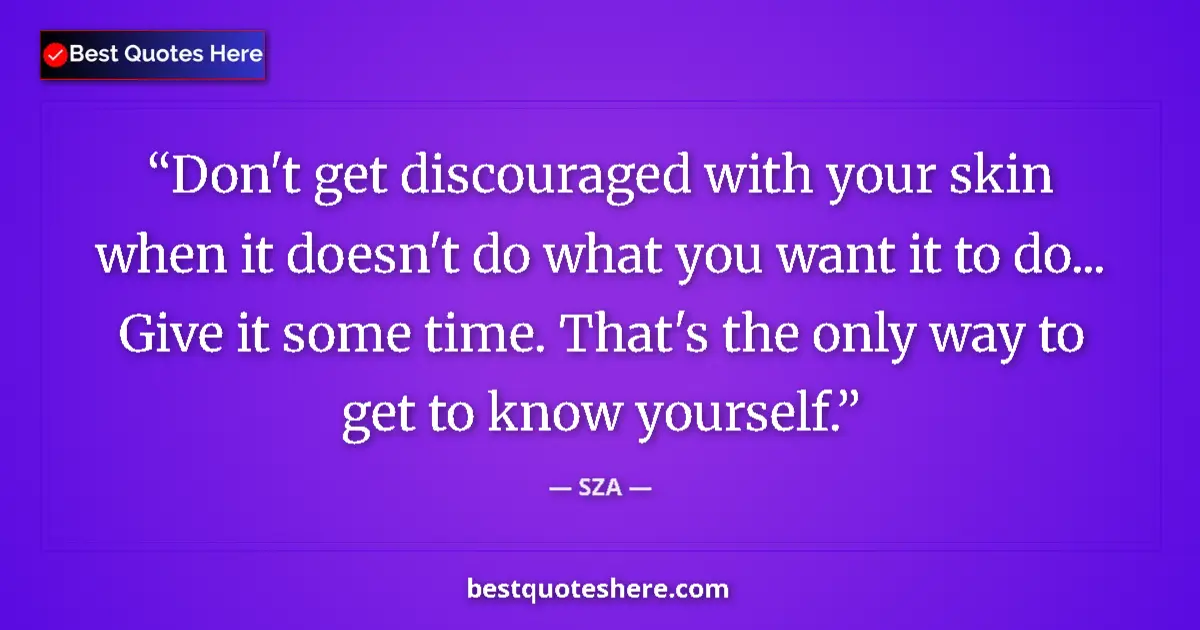 Quote by SZA: Don't get discouraged with your skin when it doesn
