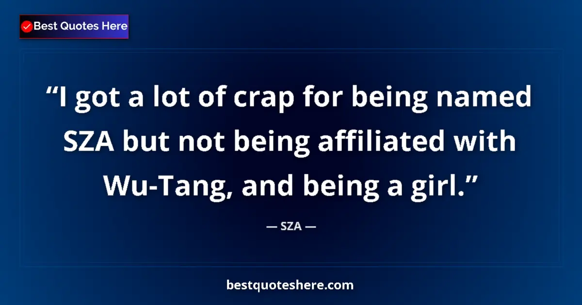Quote by SZA: I got a lot of crap for being named SZA but not be