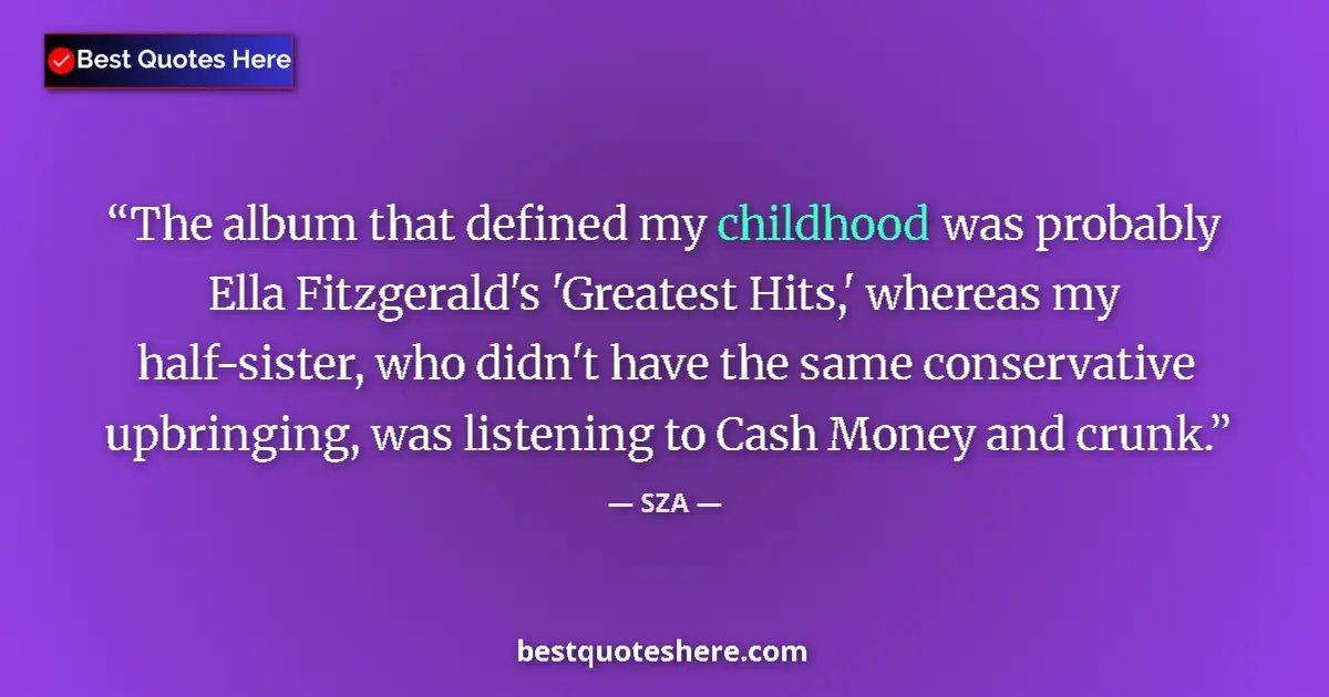 Quote by SZA: The album that defined my childhood was probably Ella Fitzgerald's 'Greatest Hits,' whereas my half-...