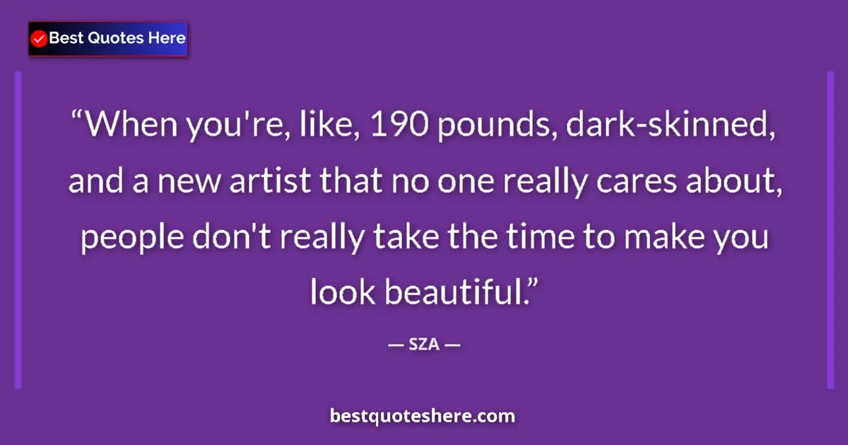Quote by SZA: When you're, like, 190 pounds, dark-skinned, and a