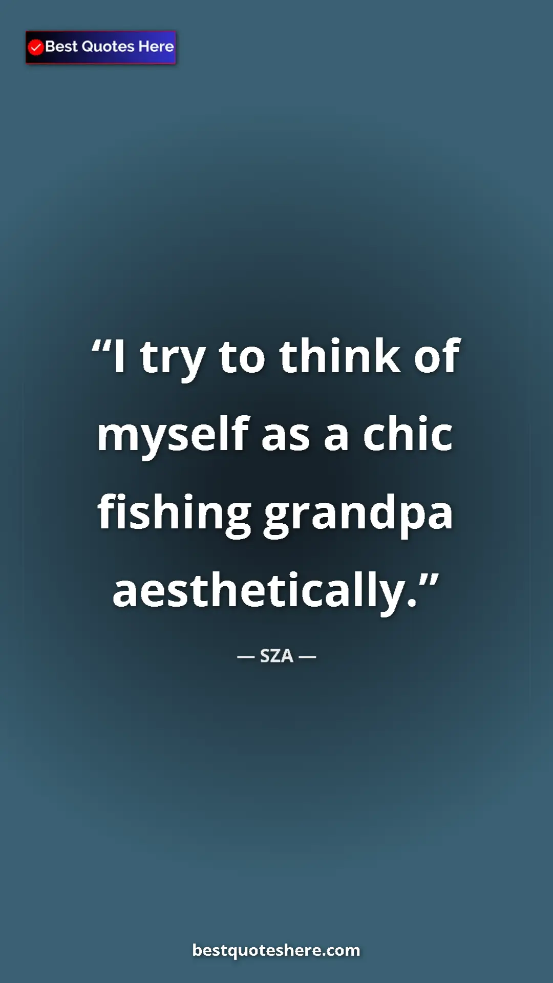 Pinterest quote poster by SZA: "I try to think of myself as a chic fishing grandpa..."