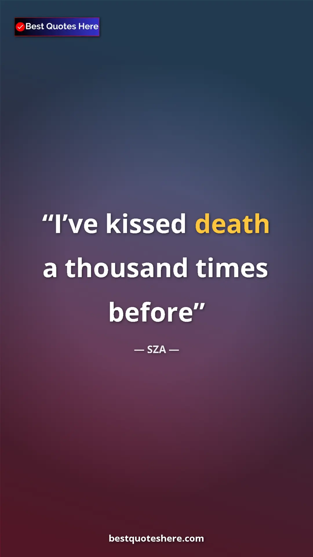 Pinterest quote poster by SZA: "I’ve kissed death a thousand times before"