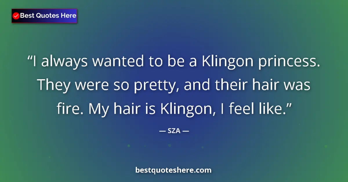 Quote by SZA: I always wanted to be a Klingon princess. They wer