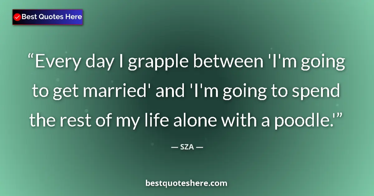 Quote by SZA: Every day I grapple between 'I'm going to get marr