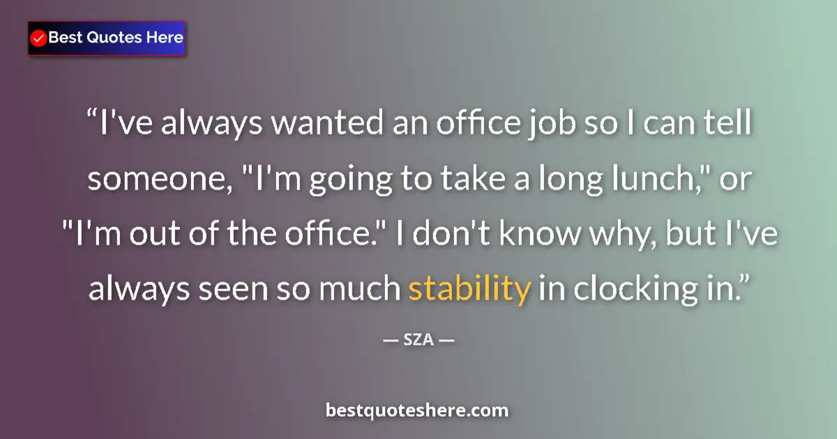 Quote by SZA: I've always wanted an office job so I can tell someone, 