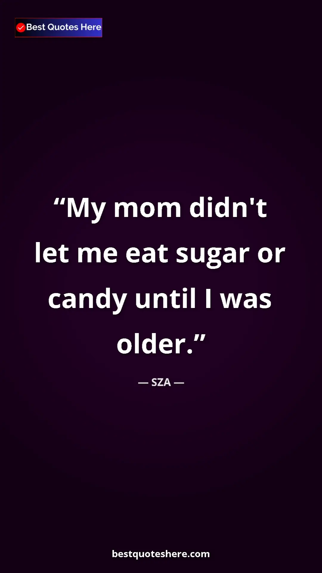 Pinterest quote poster by SZA: "My mom didn't let me eat sugar or candy until I was older."