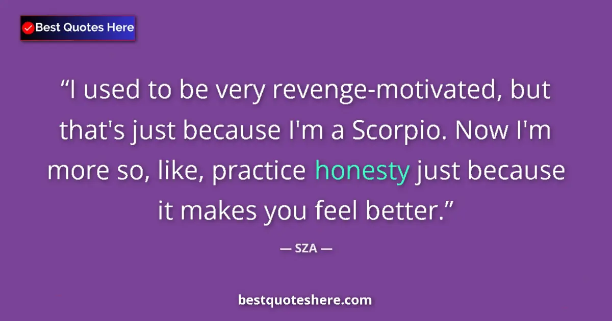 Quote by SZA: I used to be very revenge-motivated, but that's just because I'm a Scorpio. Now I'm more so, like, p...