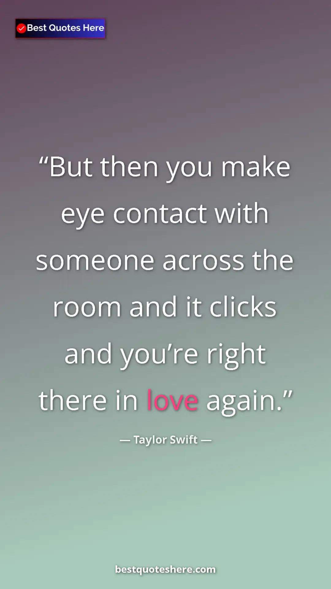 Pinterest quote poster by Taylor Swift: "But then you make eye contact with someone across the room..."