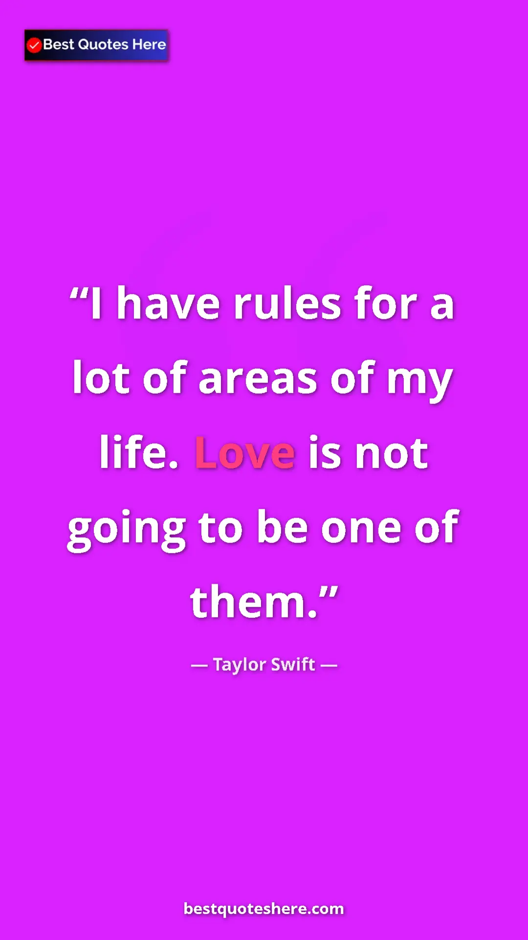 Pinterest quote poster by Taylor Swift: "I have rules for a lot of areas of my life. Love is not..."