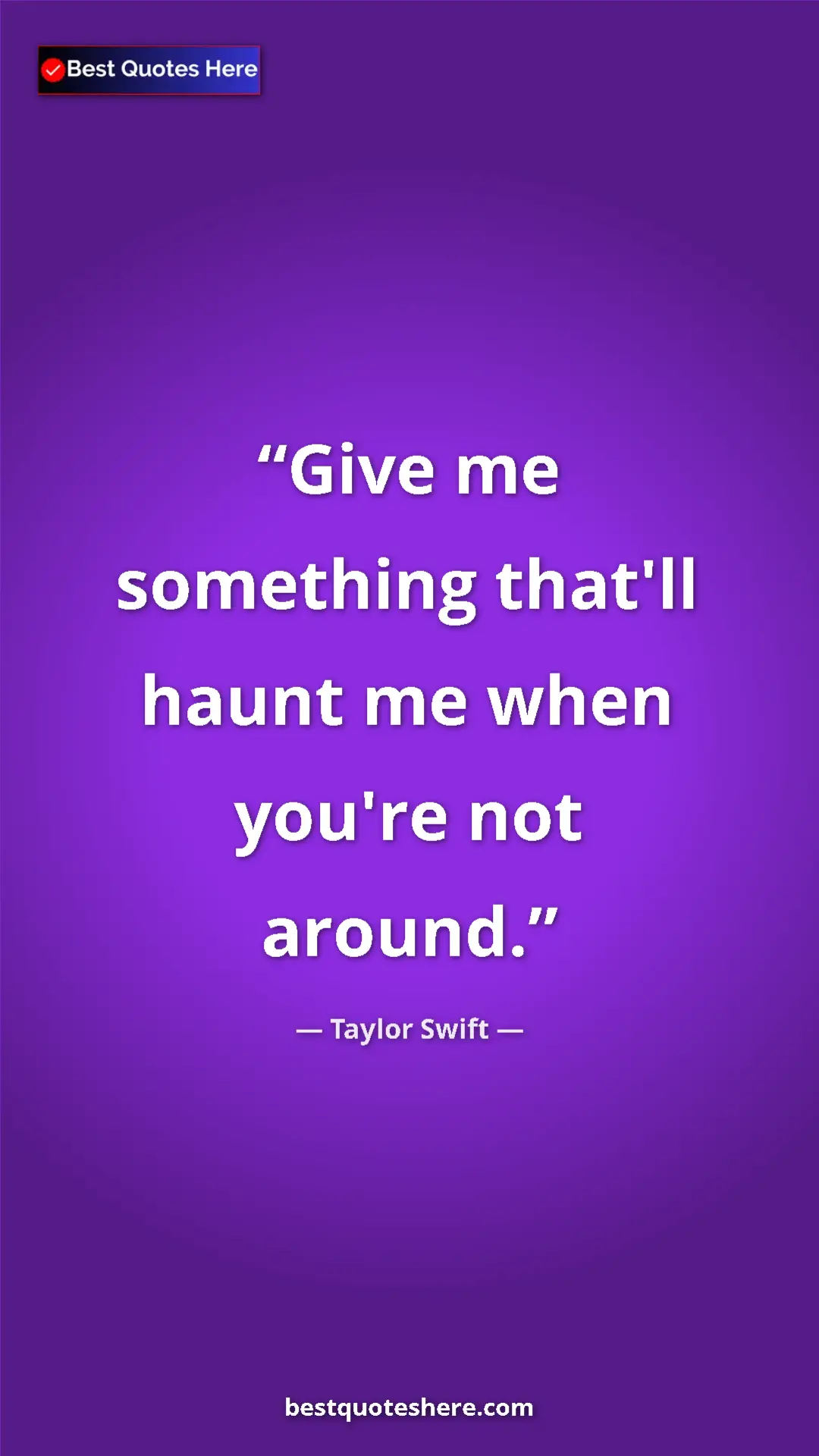 Pinterest quote poster by Taylor Swift: "Give me something that'll haunt me when you're not around."