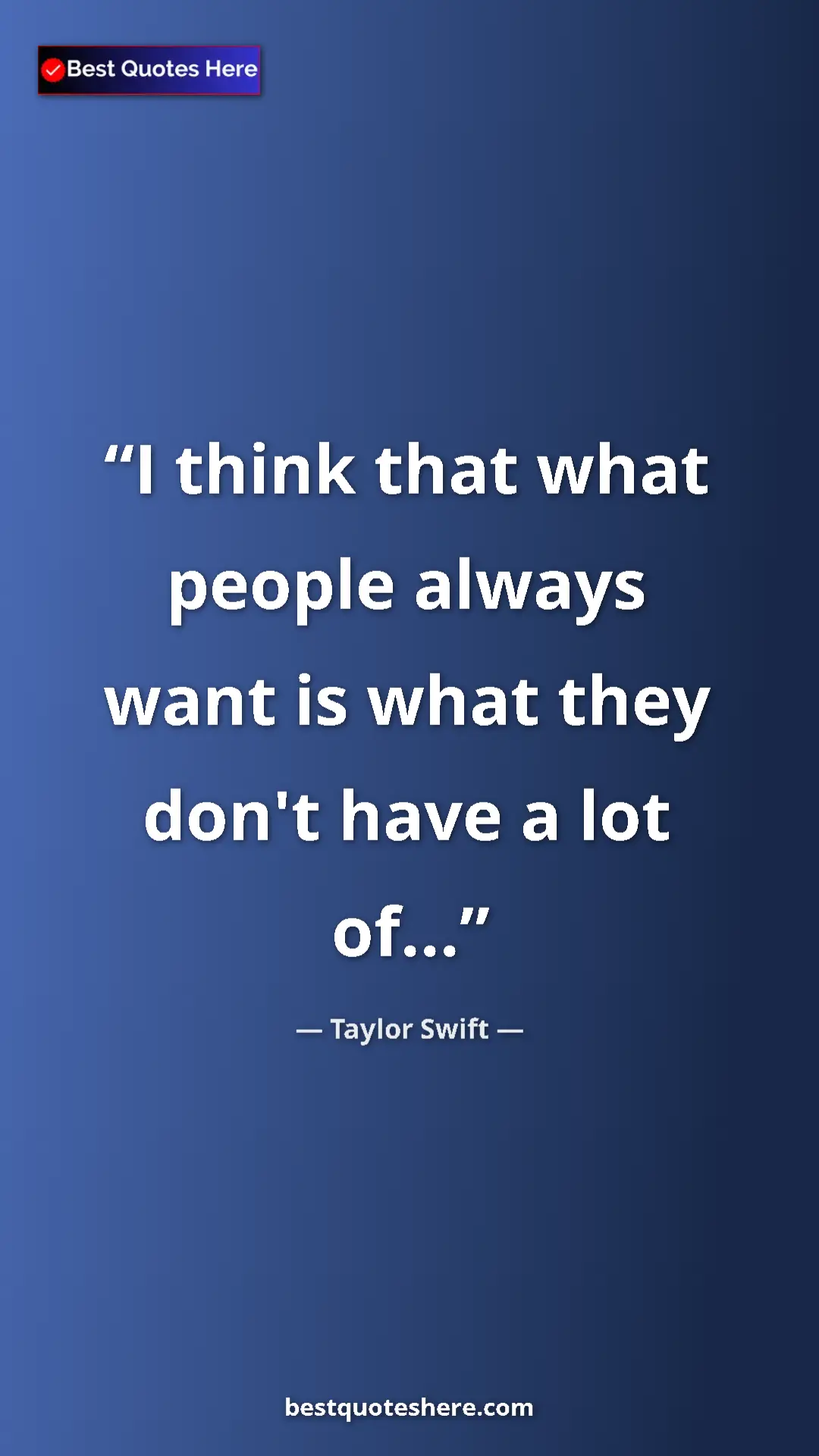 Pinterest quote poster by Taylor Swift: "I think that what people always want is what they don't..."