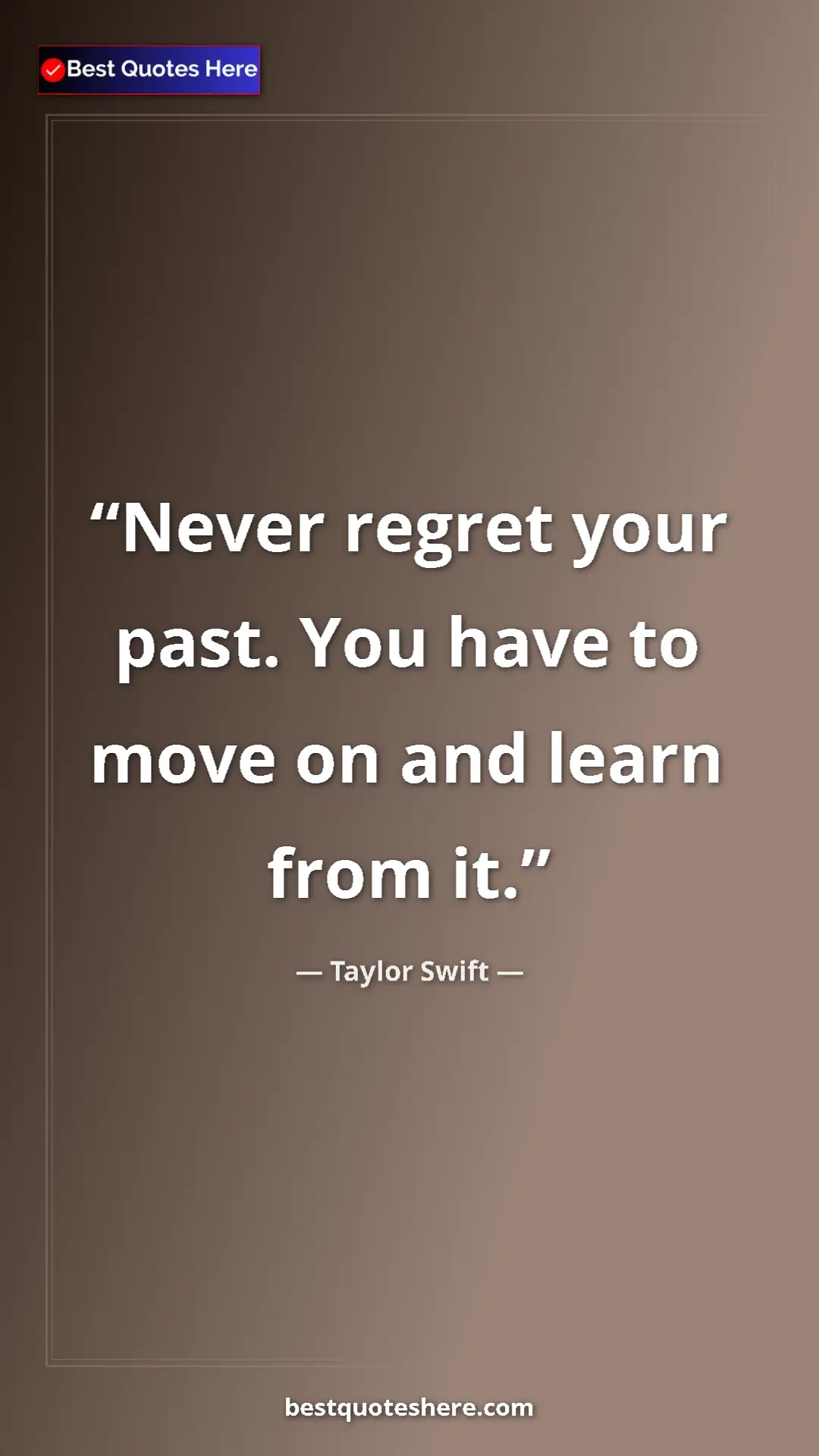 Pinterest quote poster by Taylor Swift: "Never regret your past. You have to move on and learn from..."