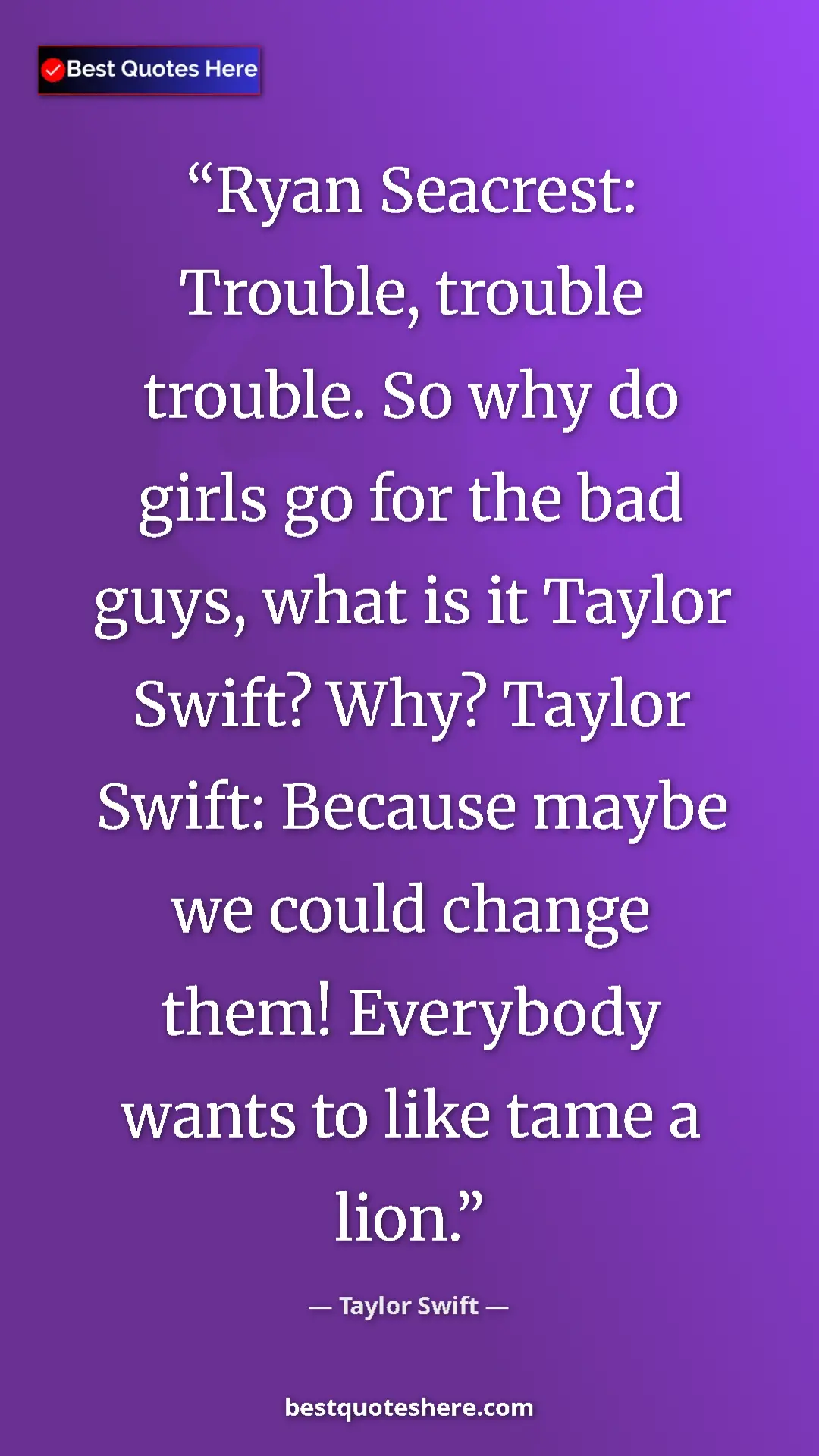 Pinterest quote poster by Taylor Swift: "Ryan Seacrest: Trouble, trouble trouble. So why do girls go..."