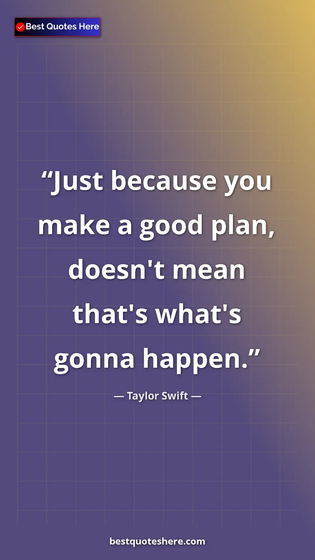 Taylor Swift Quote Card: "Just because you make a good plan, doesn't mean that's..." Pinterest quote poster by Taylor Swift: "Just because you make a good plan, doesn't mean that's..."