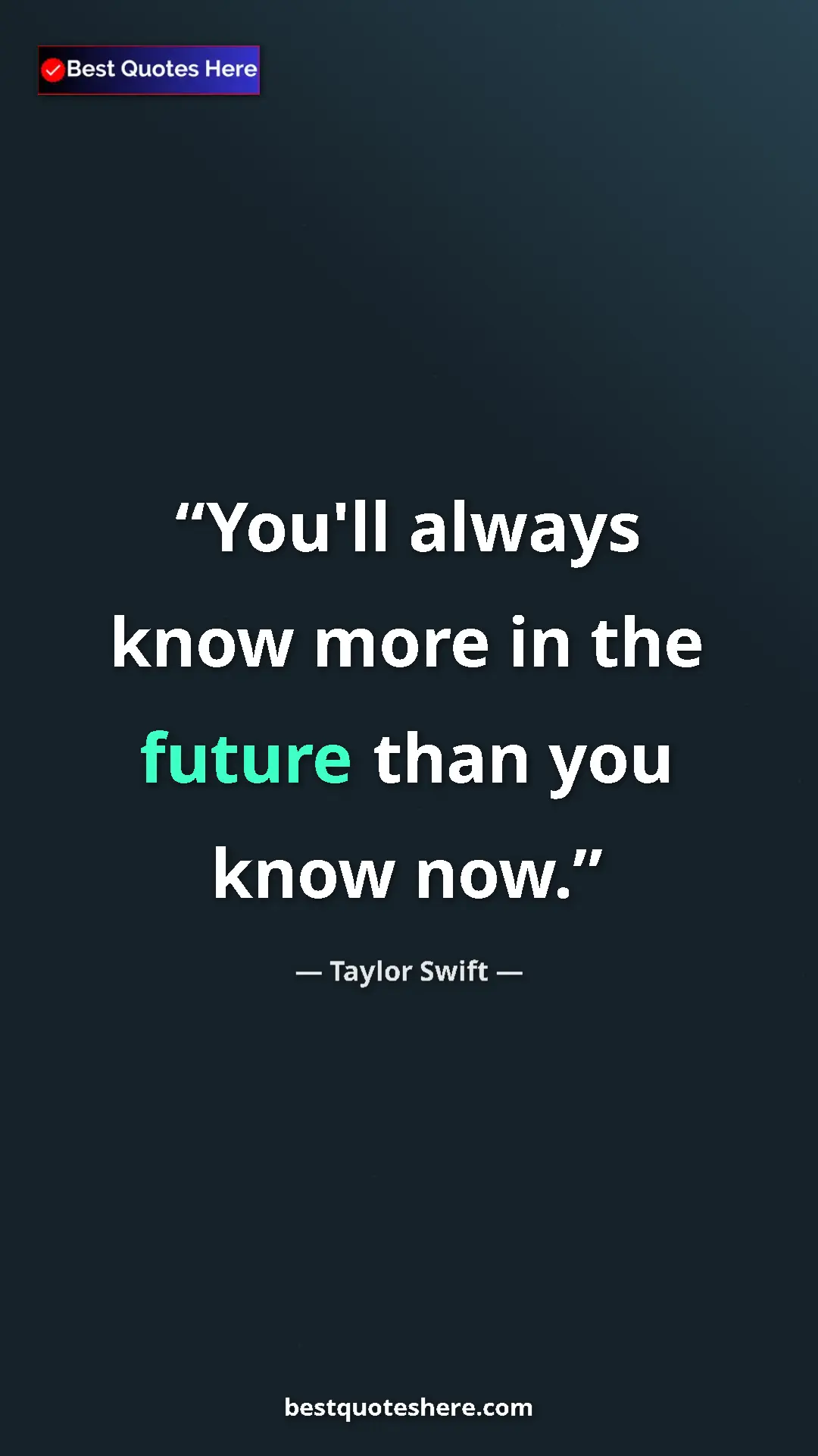Pinterest quote poster by Taylor Swift: "You'll always know more in the future than you know now."