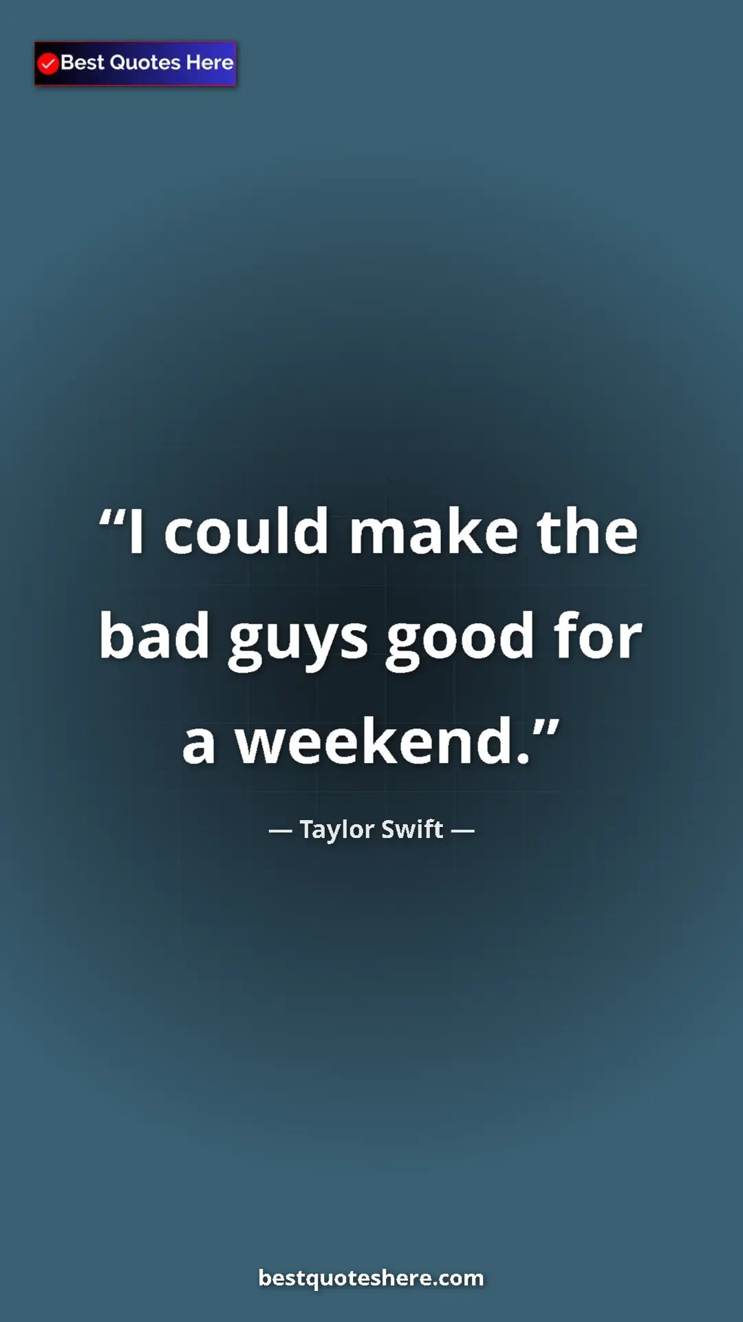 Pinterest quote poster by Taylor Swift: "I could make the bad guys good for a weekend."