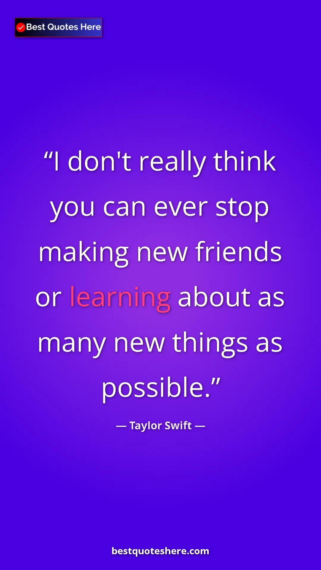 Pinterest quote poster by Taylor Swift: "I don't really think you can ever stop making new friends or"