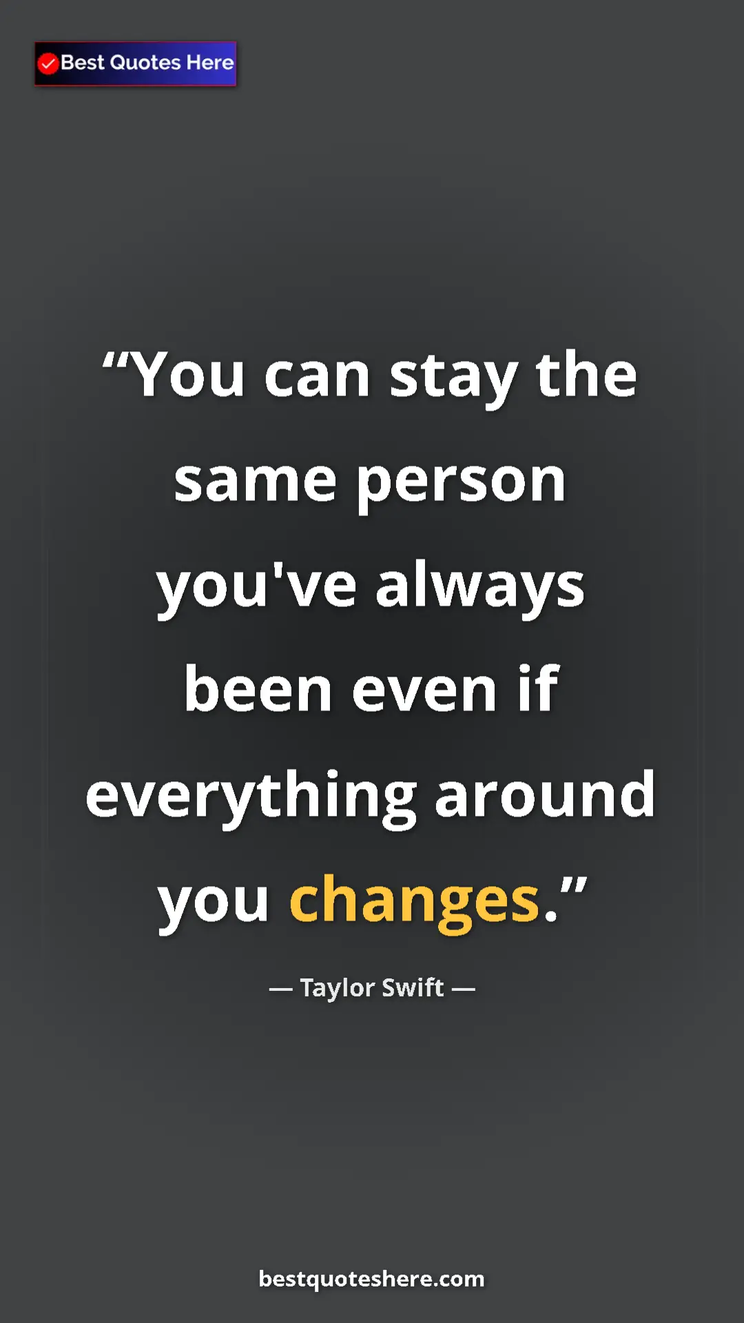 Pinterest quote poster by Taylor Swift: "You can stay the same person you've always been even if..."