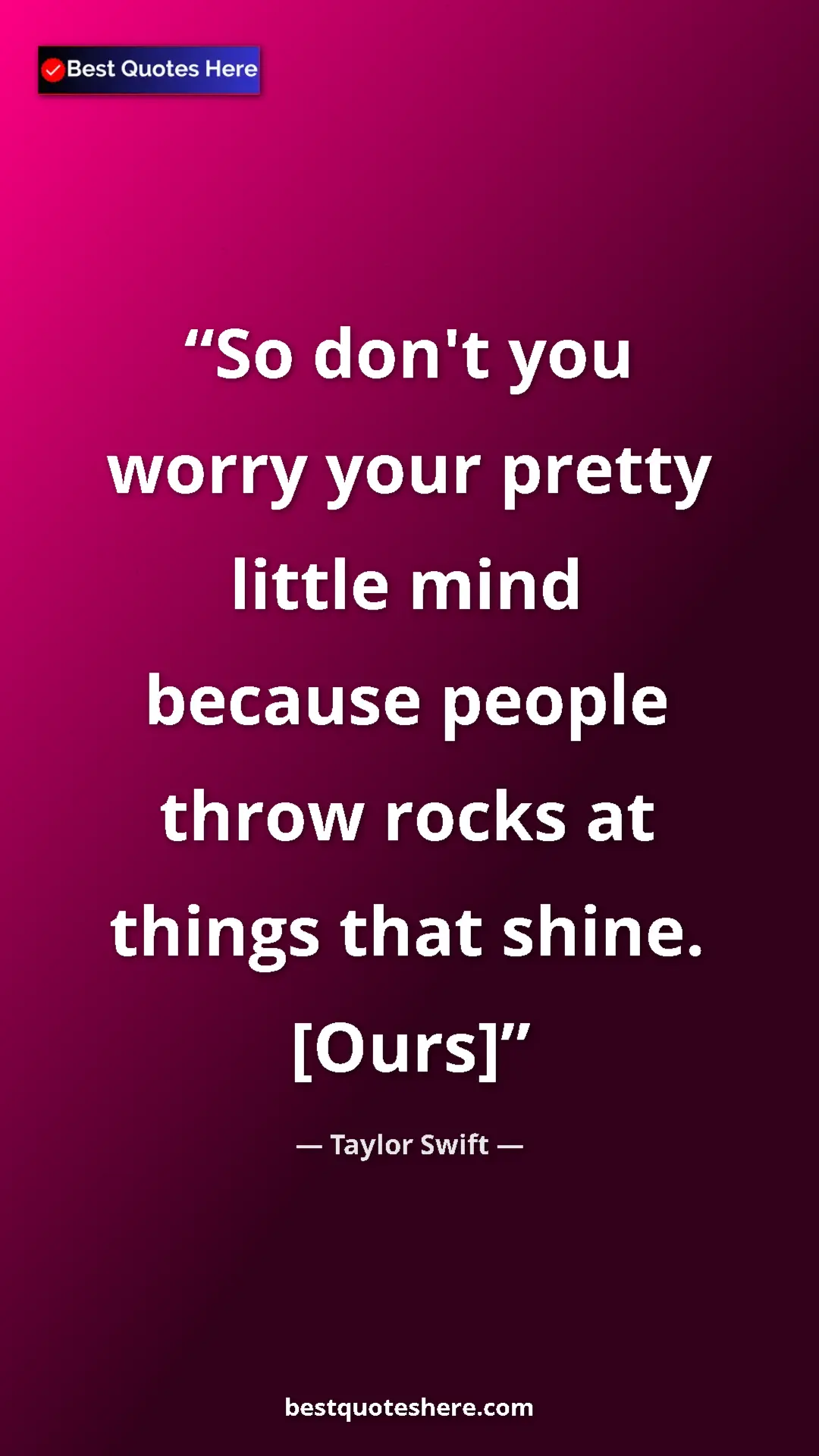 Pinterest quote poster by Taylor Swift: "So don't you worry your pretty little mind because people..."