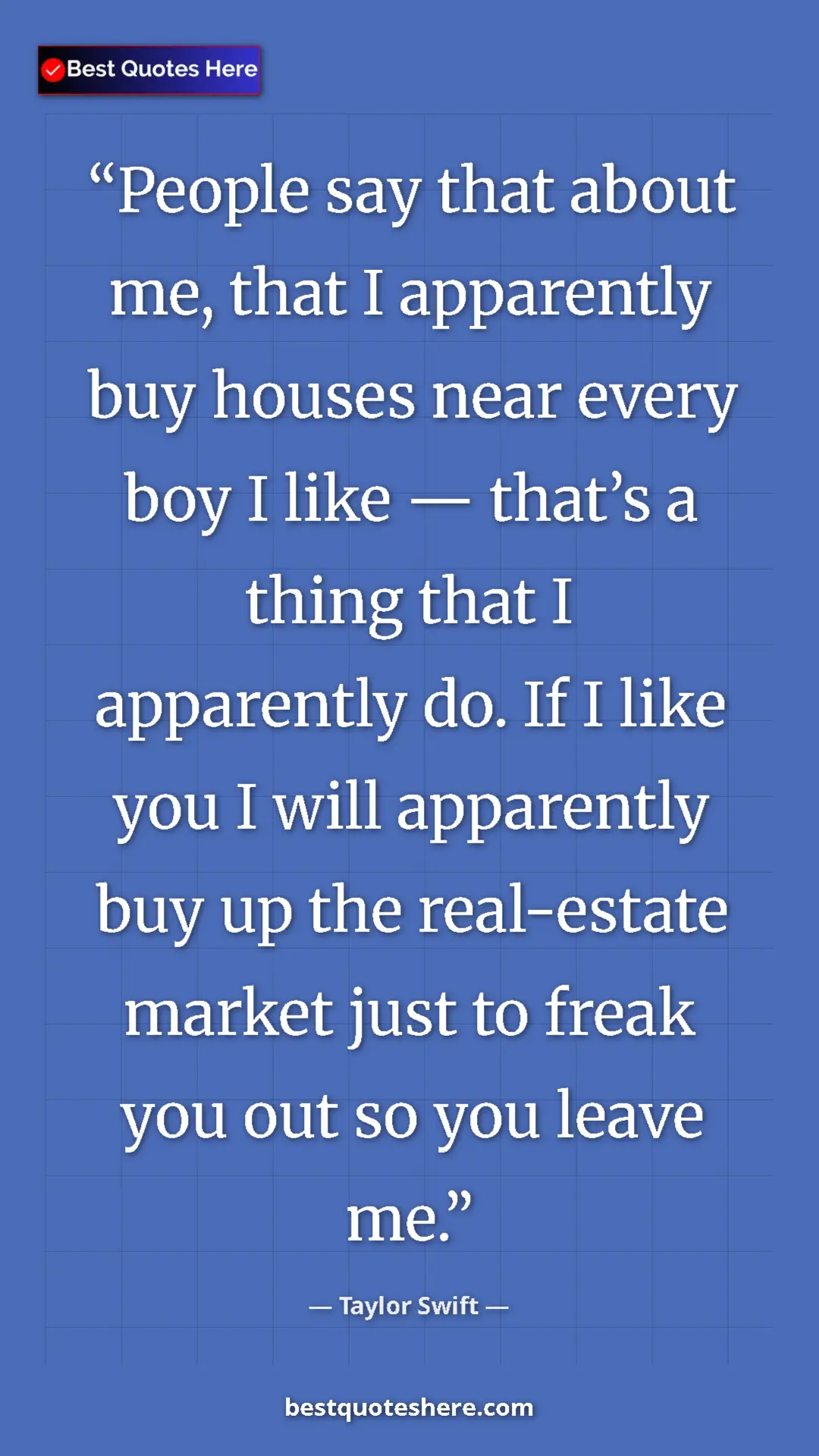 Pinterest quote poster by Taylor Swift: "People say that about me, that I apparently buy houses near..."