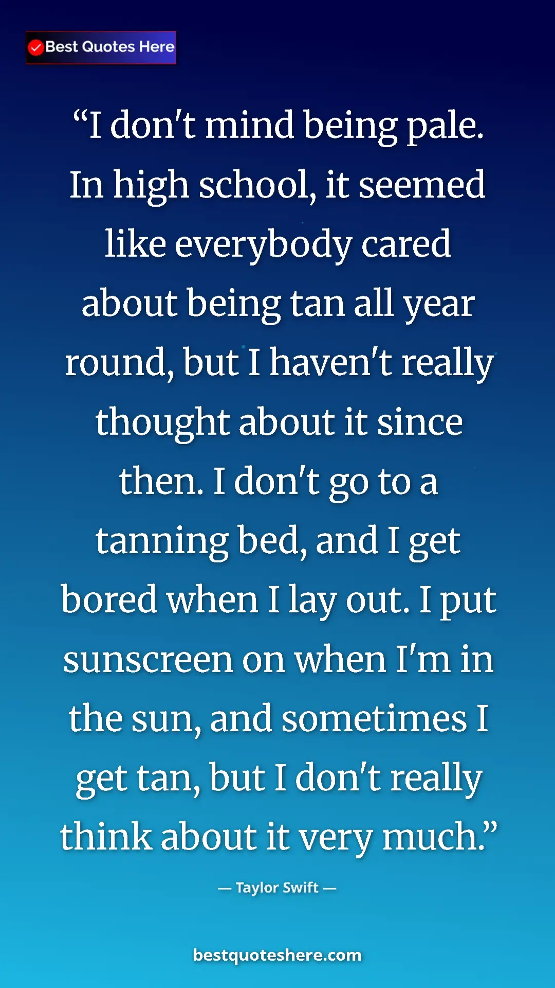Taylor Swift Quote Card: "I don't mind being pale. In high school, it seemed like..." Pinterest quote poster by Taylor Swift: "I don't mind being pale. In high school, it seemed like..."