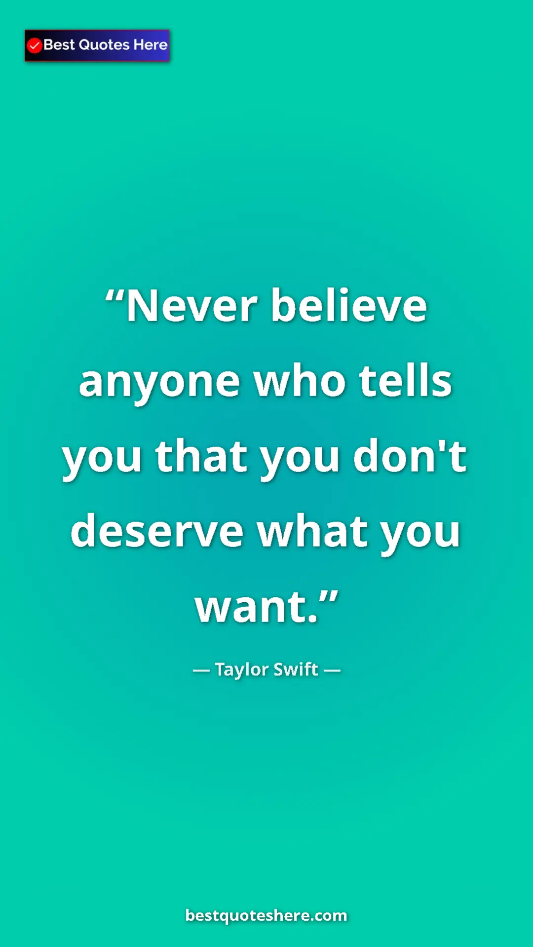 Pinterest quote poster by Taylor Swift: "Never believe anyone who tells you that you don't deserve..."