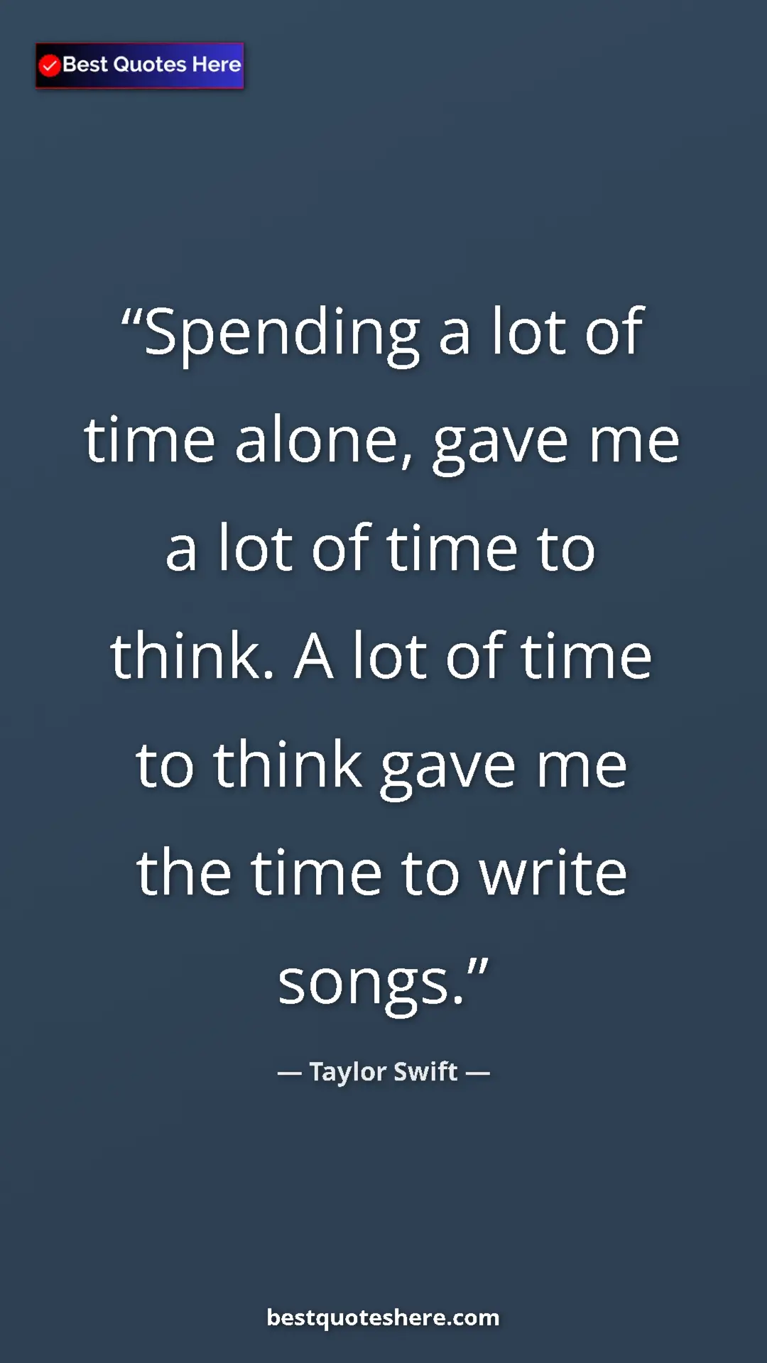 Pinterest quote poster by Taylor Swift: "Spending a lot of time alone, gave me a lot of time to..."