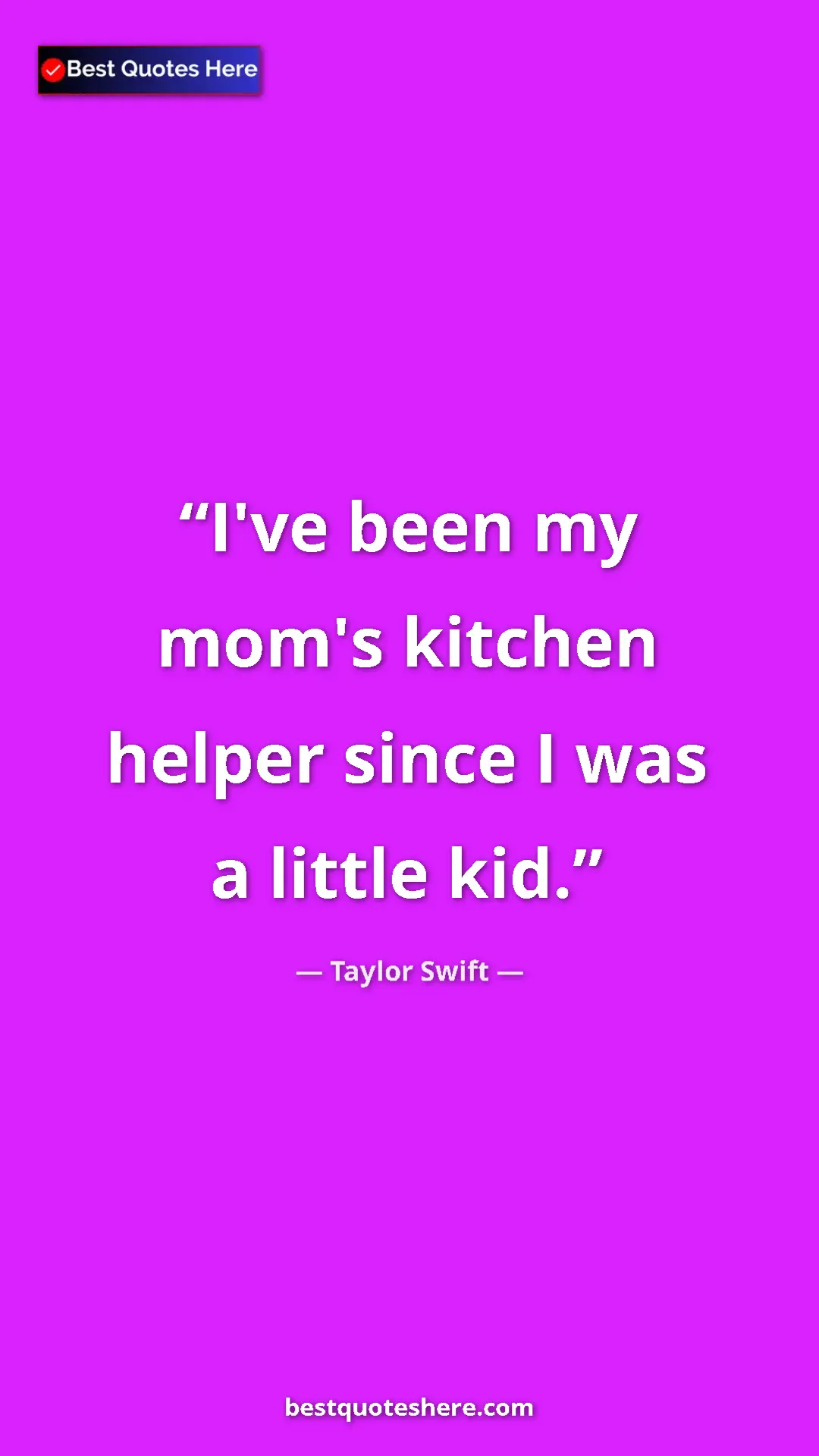 Pinterest quote poster by Taylor Swift: "I've been my mom's kitchen helper since I was a little kid."