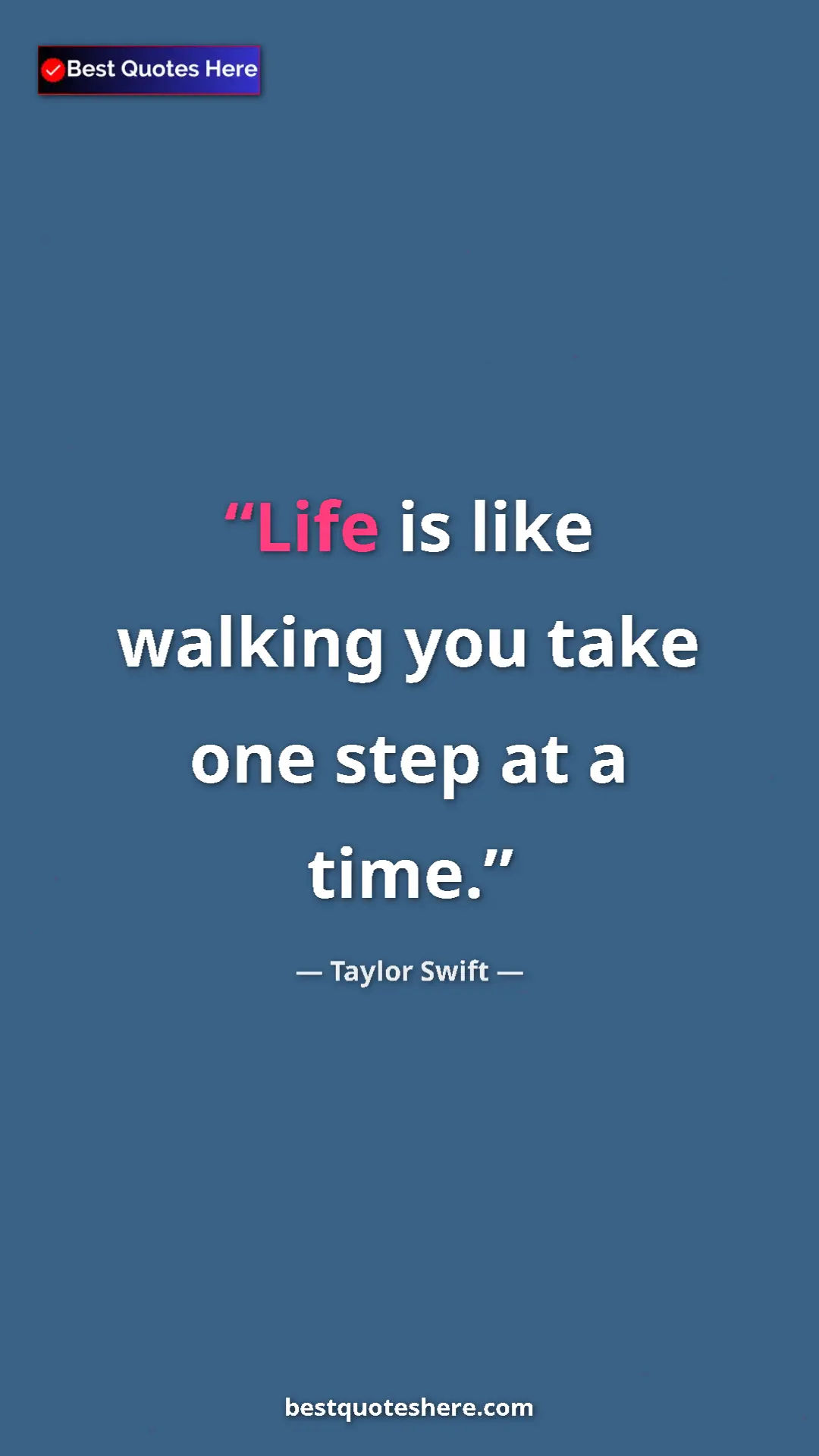 Pinterest quote poster by Taylor Swift: "Life is like walking you take one step at a time."