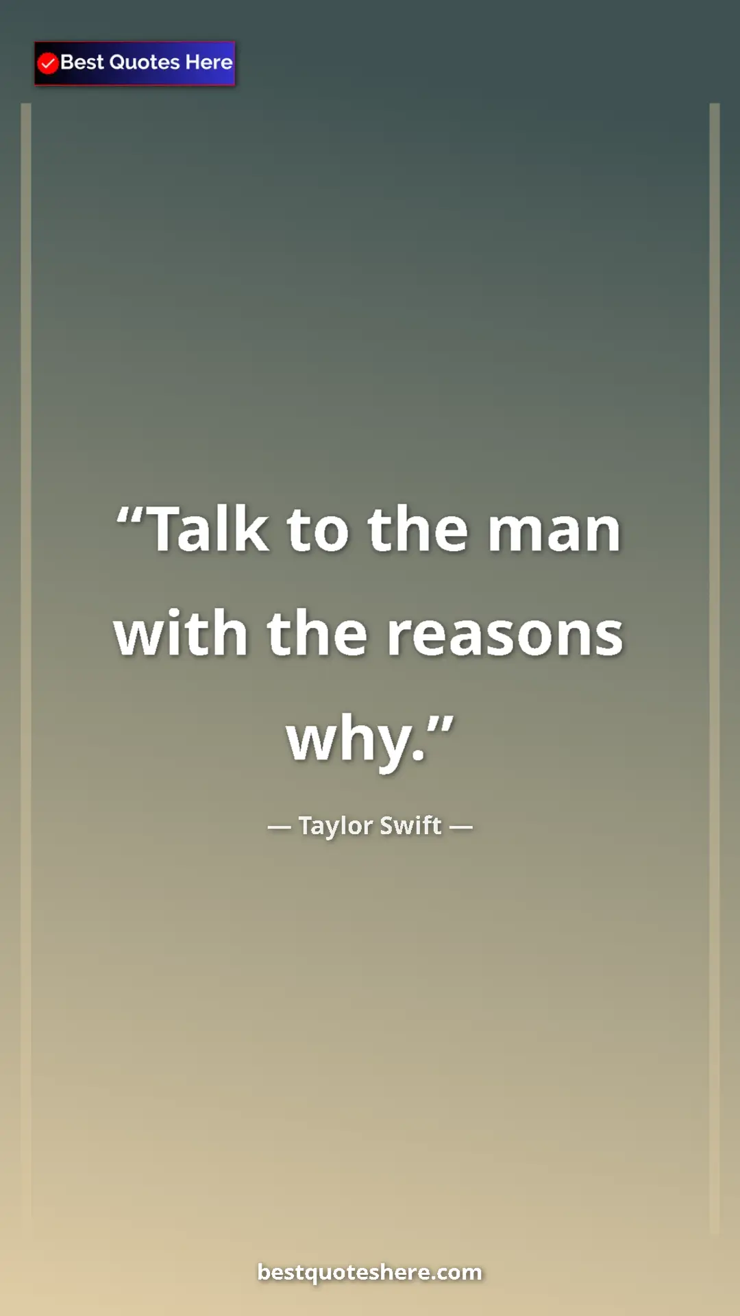 Pinterest quote poster by Taylor Swift: "Talk to the man with the reasons why."