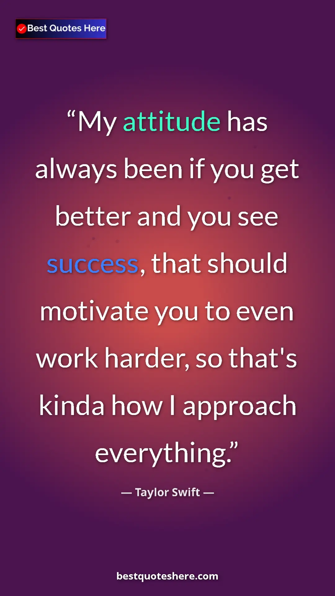 Pinterest quote poster by Taylor Swift: "My attitude has always been if you get better and you see..."