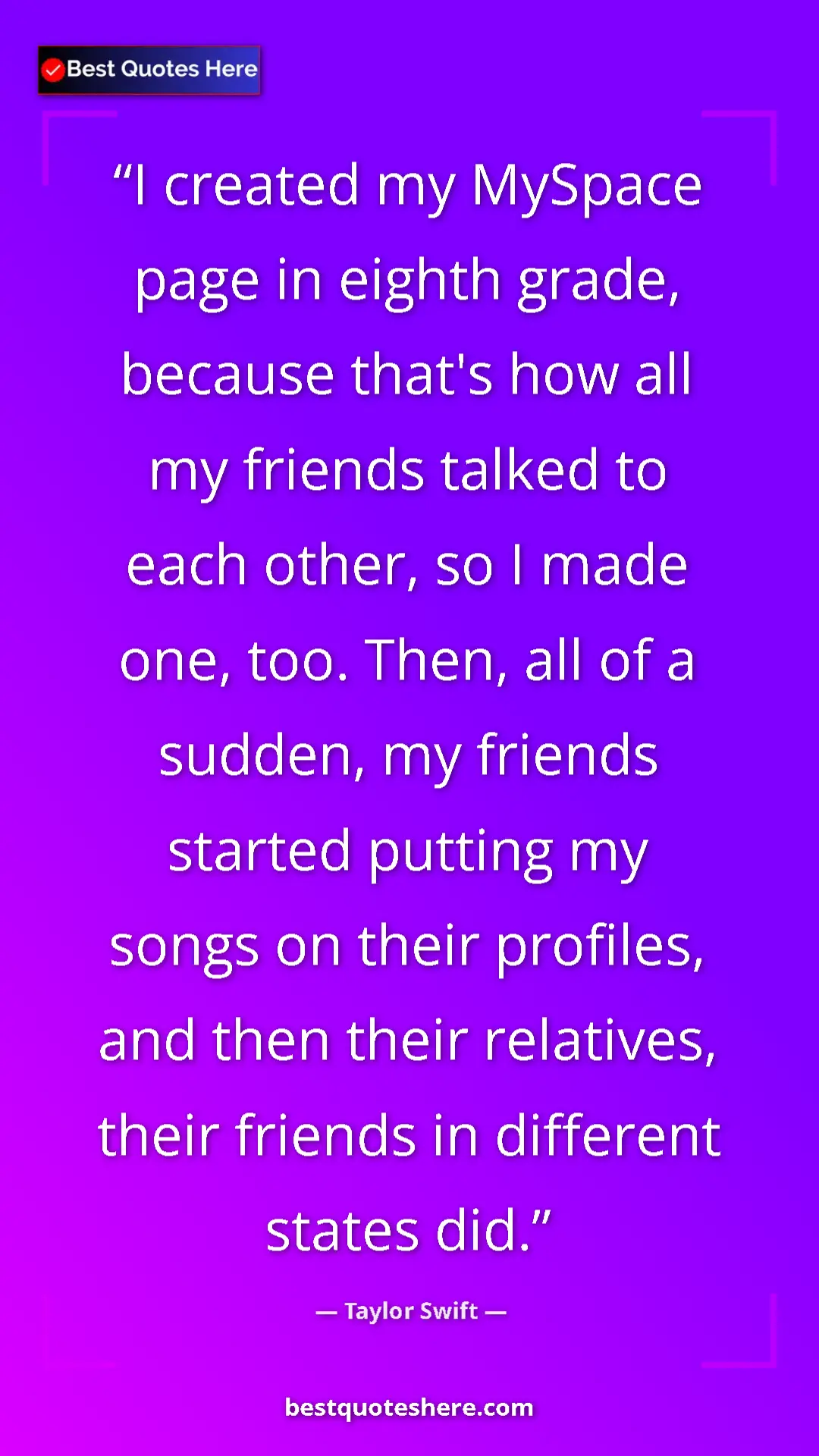 Taylor Swift Quote Card: "I created my MySpace page in eighth grade, because that's..." Pinterest quote poster by Taylor Swift: "I created my MySpace page in eighth grade, because that's..."