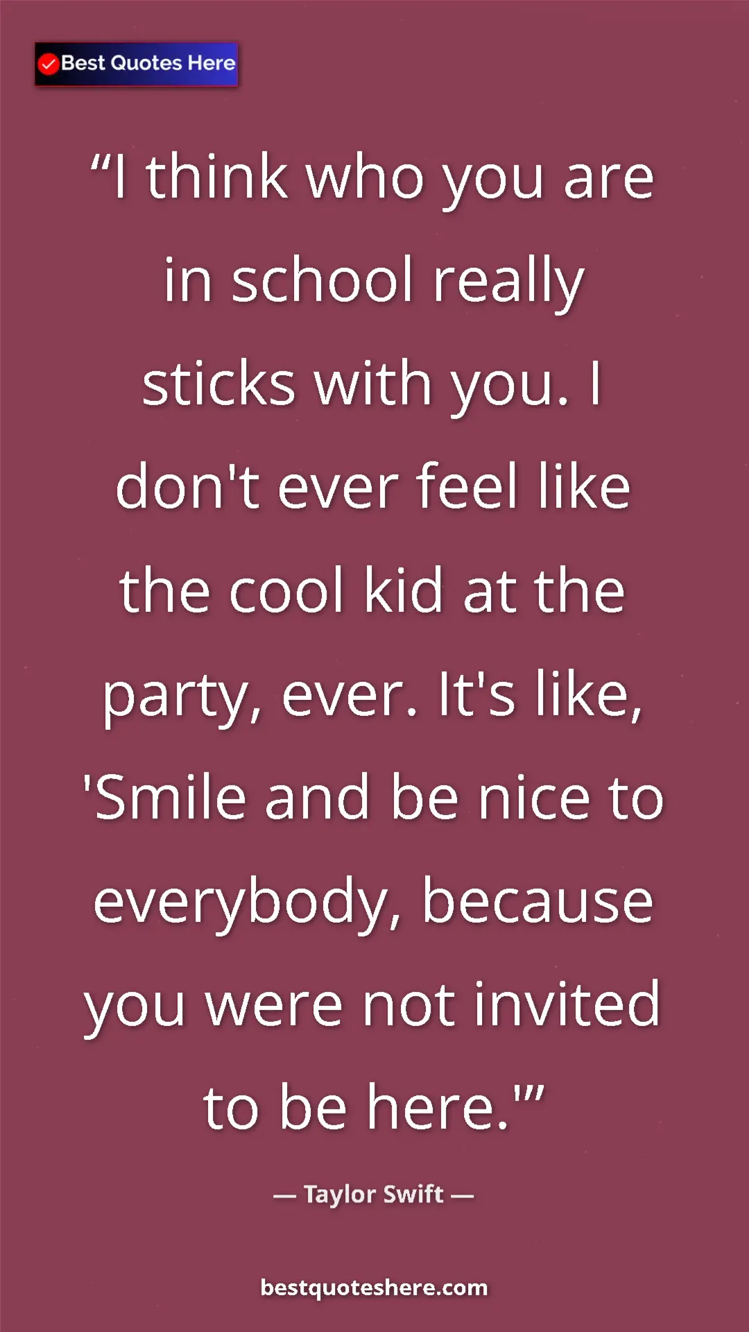 Pinterest quote poster by Taylor Swift: "I think who you are in school really sticks with you. I..."