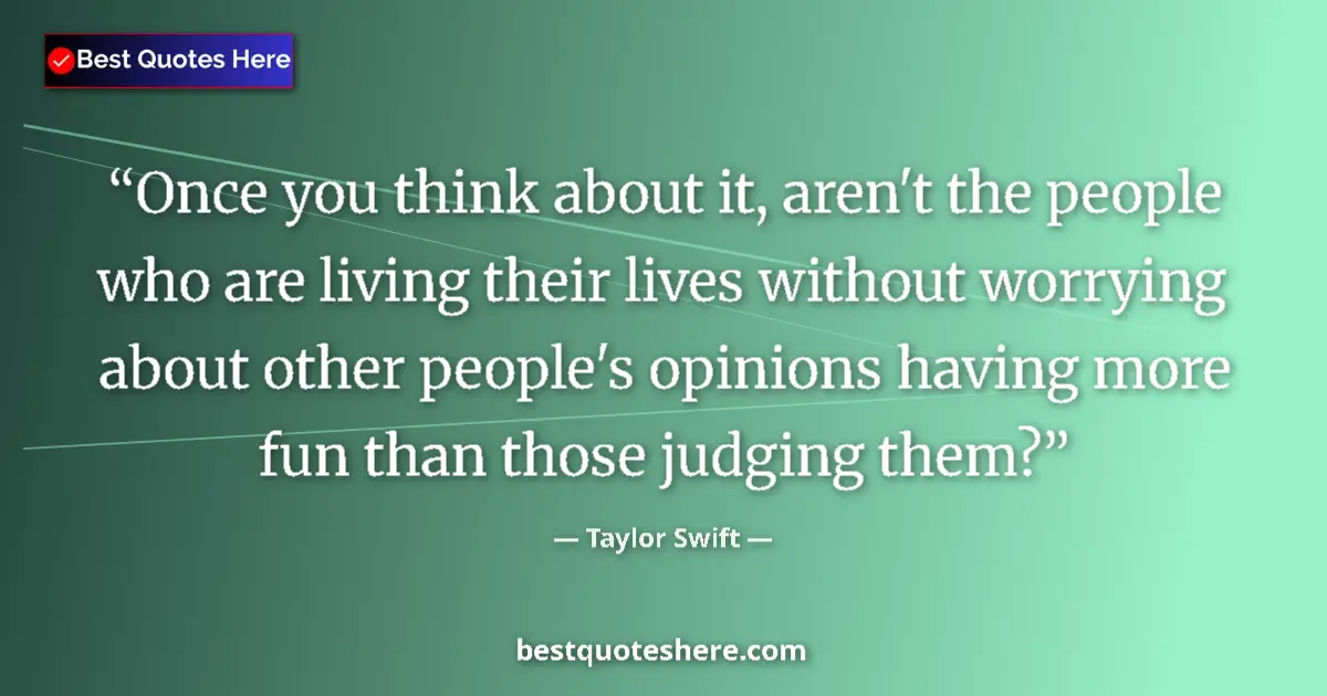 Quote by Taylor Swift: Once you think about it, aren't the people who are living their lives without worrying about other p...